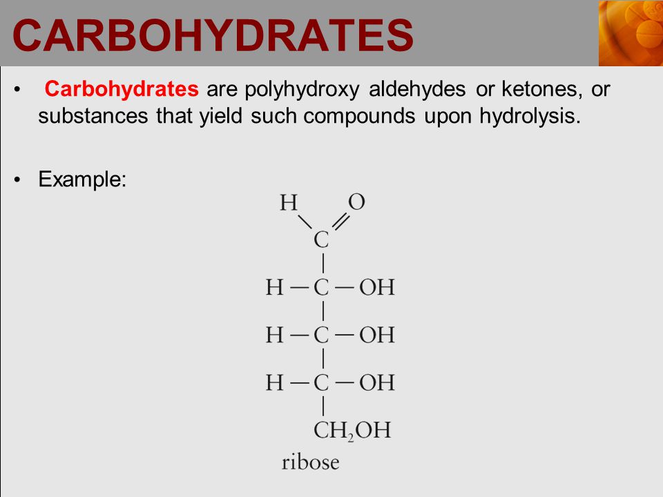 CARBOHYDRATES Carbohydrates are polyhydroxy aldehydes or ketones, or substances that yield such compounds upon hydrolysis.