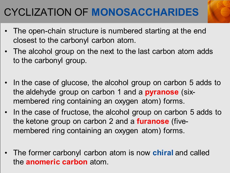 CYCLIZATION OF MONOSACCHARIDES The open-chain structure is numbered starting at the end closest to the carbonyl carbon atom.