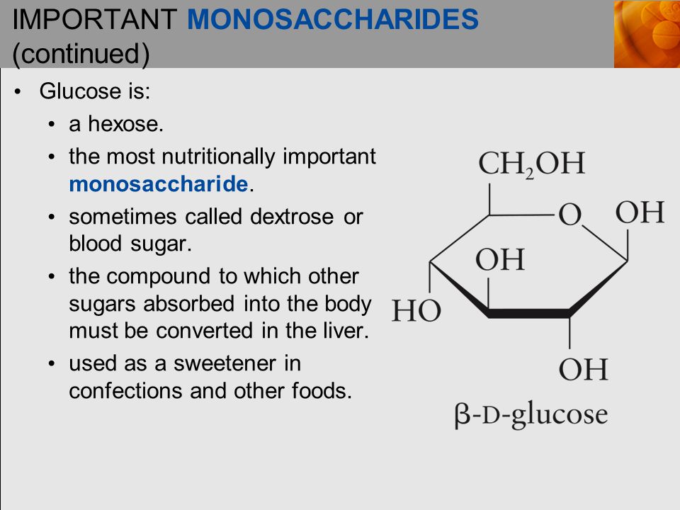 IMPORTANT MONOSACCHARIDES (continued) Glucose is: a hexose.