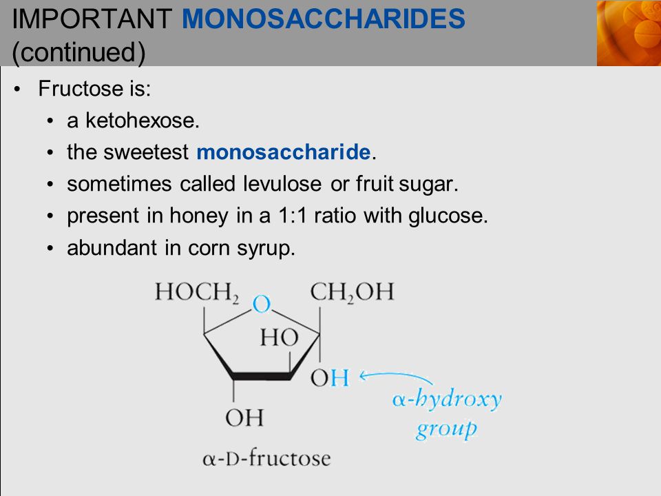 IMPORTANT MONOSACCHARIDES (continued) Fructose is: a ketohexose.