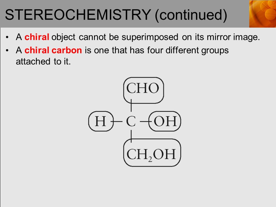 STEREOCHEMISTRY (continued) A chiral object cannot be superimposed on its mirror image.