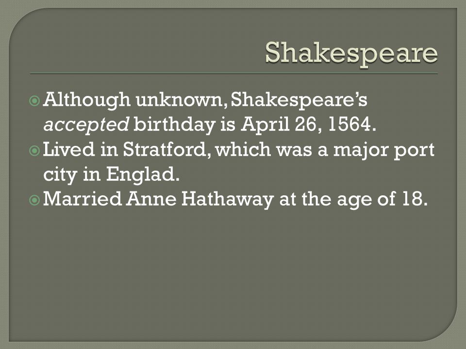  Although unknown, Shakespeare’s accepted birthday is April 26, 1564.