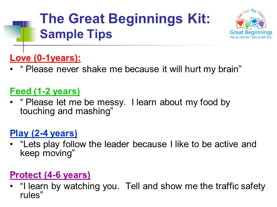 The Great Beginnings Kit: Sample Tips Love (0-1years): Please never shake me because it will hurt my brain Feed (1-2 years) Please let me be messy.