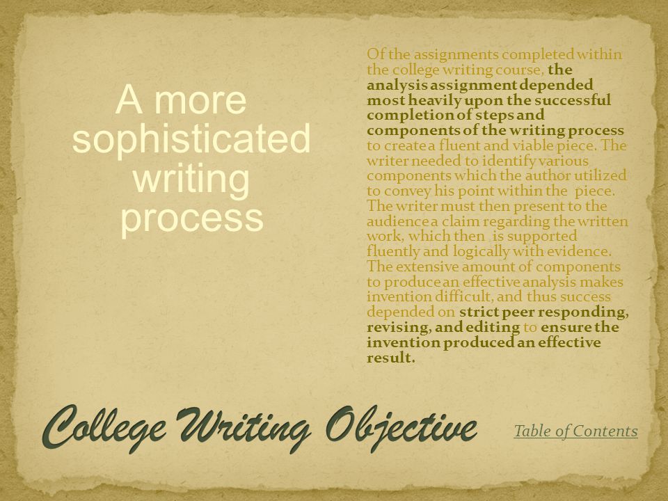 A more sophisticated writing process Of the assignments completed within the college writing course, the analysis assignment depended most heavily upon the successful completion of steps and components of the writing process to create a fluent and viable piece.