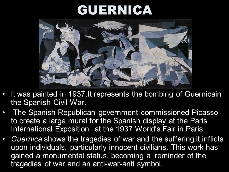 GUERNICA It was painted in 1937.It represents the bombing of Guernicain the Spanish Civil War.
