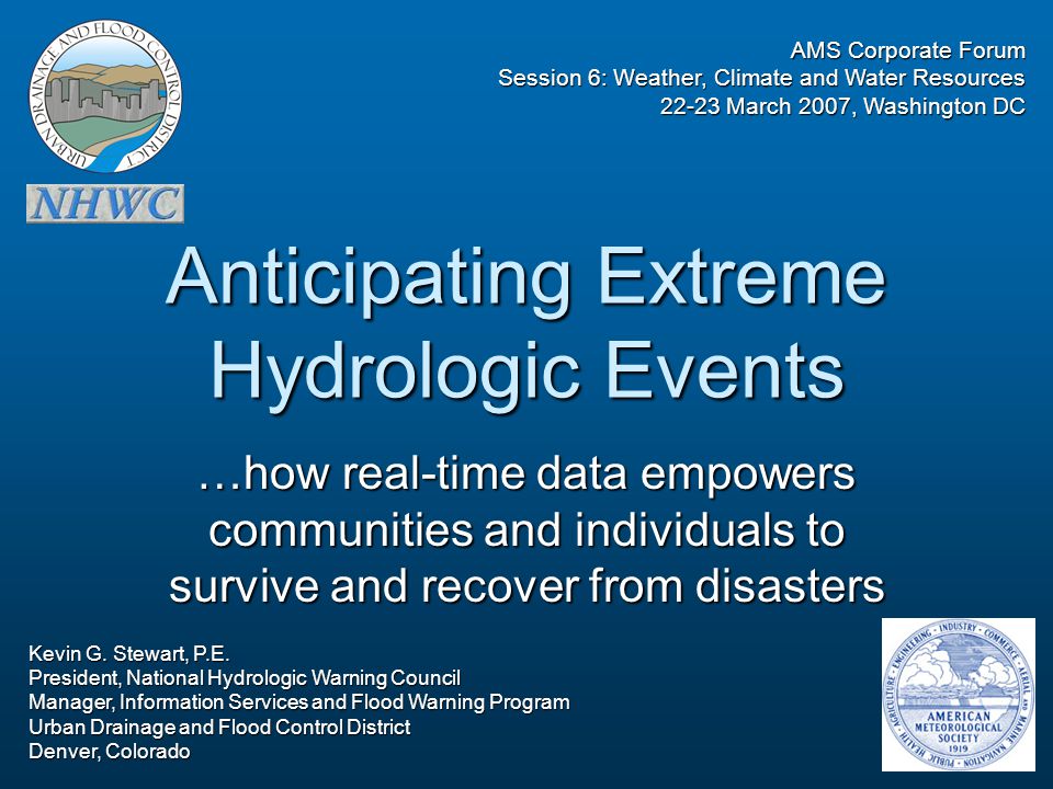 Anticipating Extreme Hydrologic Events …how real-time data empowers communities and individuals to survive and recover from disasters AMS Corporate Forum Session 6: Weather, Climate and Water Resources March 2007, Washington DC Kevin G.