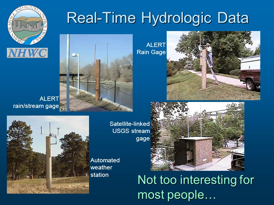 Automated weather station ALERT Rain Gage Satellite-linked USGS stream gage ALERT rain/stream gage Real-Time Hydrologic Data Not too interesting for most people…