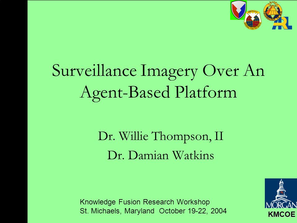 Michaels, Maryland October 19-22, 2004 KMCOE Surveillance Imagery Over An Agent-Based Platform Dr. Willie Thompson, -  ppt... 