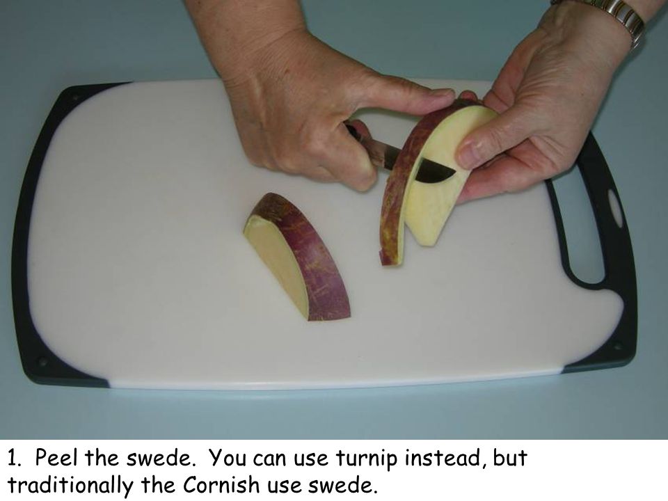 1. Peel the swede. You can use turnip instead, but traditionally the Cornish use swede.