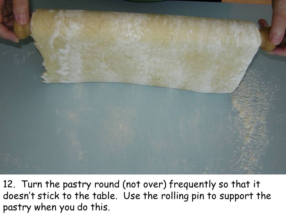 12. Turn the pastry round (not over) frequently so that it doesn’t stick to the table.