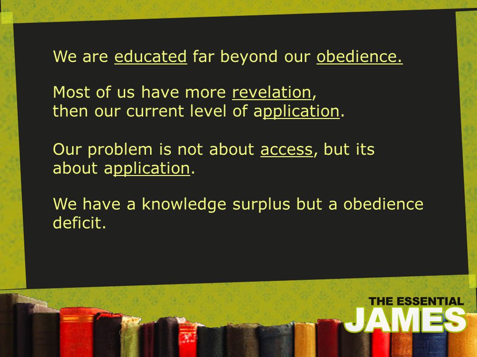 We are educated far beyond our obedience.