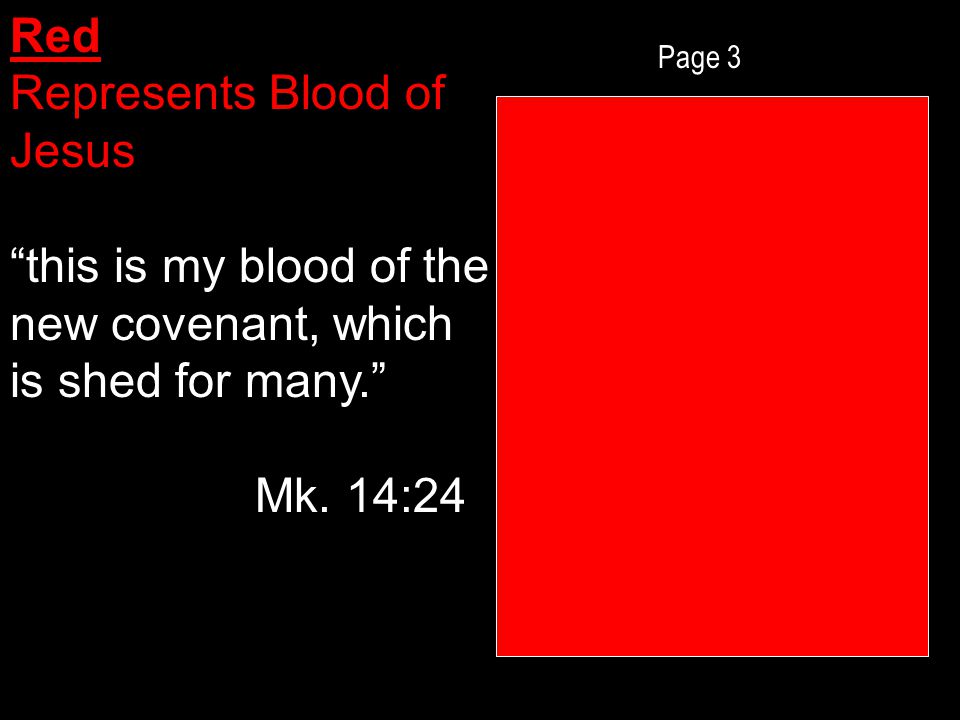 Page 3 Red Represents Blood of Jesus this is my blood of the new covenant, which is shed for many. Mk.