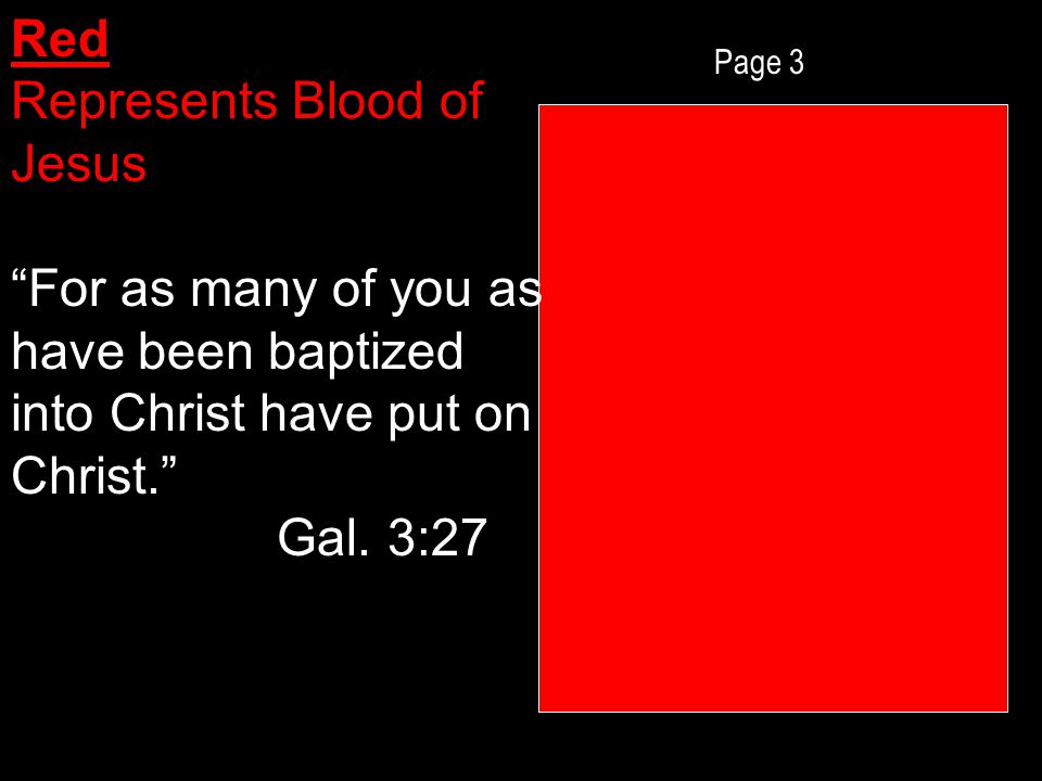 Page 3 Red Represents Blood of Jesus For as many of you as have been baptized into Christ have put on Christ. Gal.