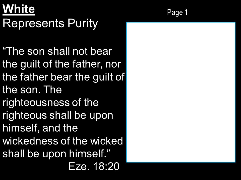 Page 1 White Represents Purity The son shall not bear the guilt of the father, nor the father bear the guilt of the son.