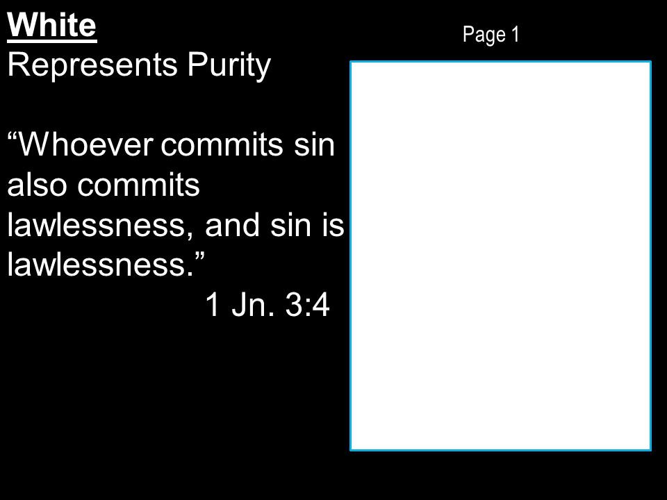 Page 1 White Represents Purity Whoever commits sin also commits lawlessness, and sin is lawlessness. 1 Jn.