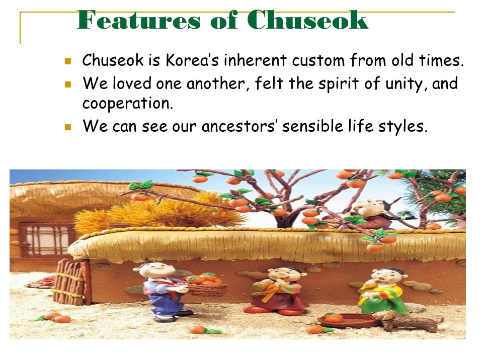 Features of Chuseok Chuseok is Korea’s inherent custom from old times.