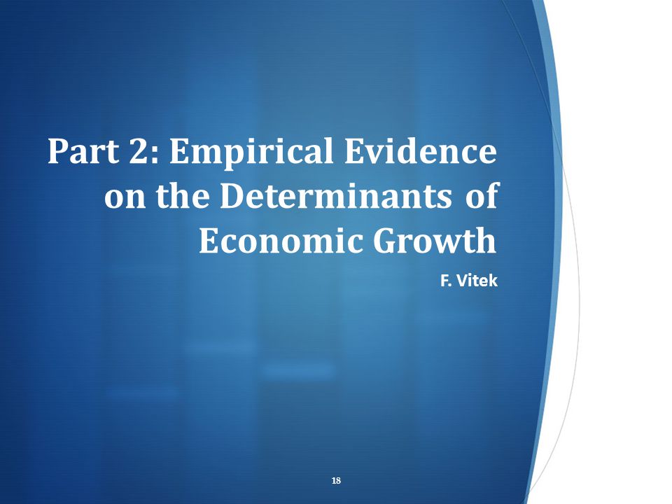 Part 2: Empirical Evidence on the Determinants of Economic Growth F. Vitek 18