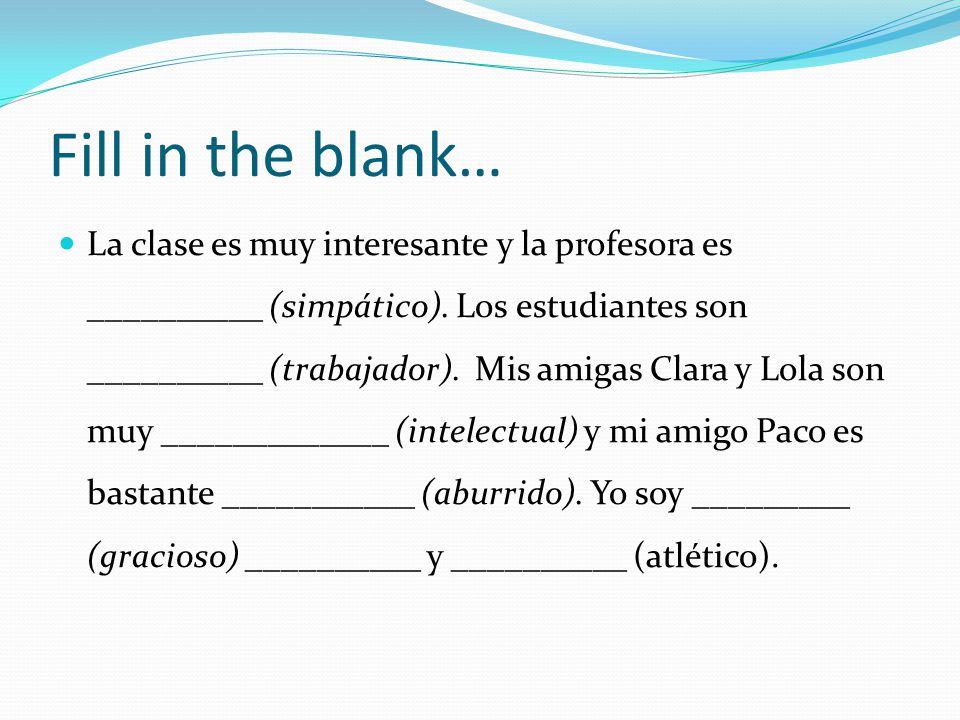 Fill in the blank… La clase es muy interesante y la profesora es __________ (simpático).