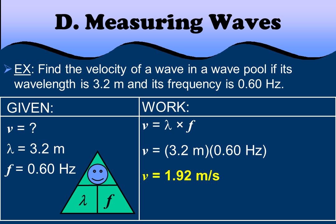 WORK: v = × f v = (3.2 m)(0.60 Hz) v = 1.92 m/s D.