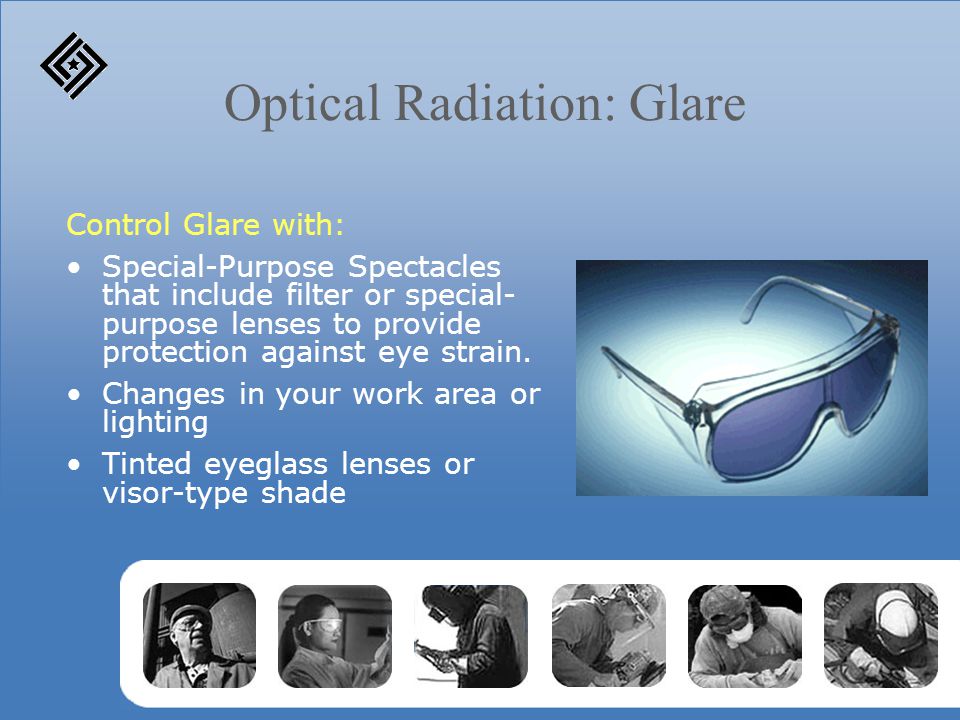Optical Radiation: Glare Control Glare with: Special-Purpose Spectacles that include filter or special- purpose lenses to provide protection against eye strain.