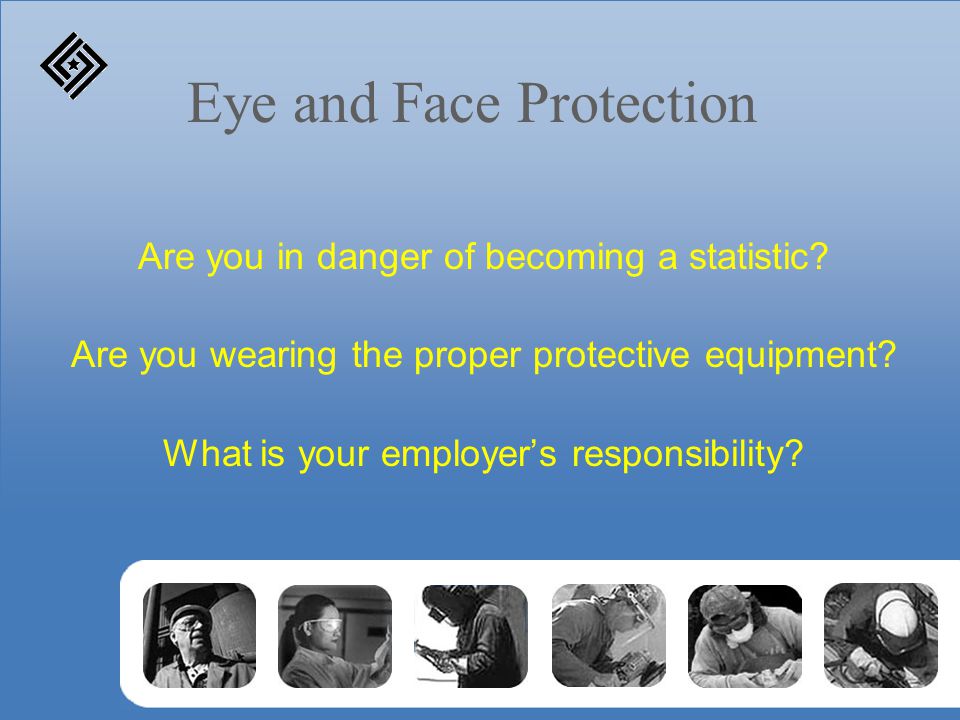 Eye and Face Protection Are you in danger of becoming a statistic.