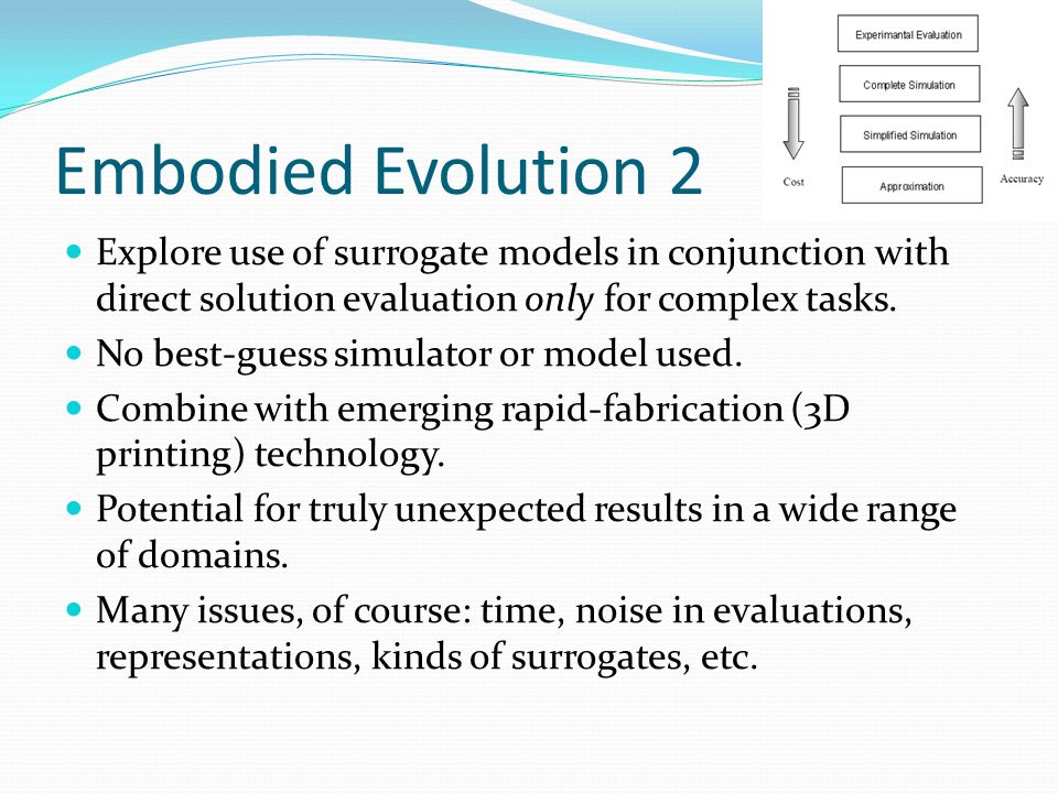 Embodied Evolution 2 Explore use of surrogate models in conjunction with direct solution evaluation only for complex tasks.