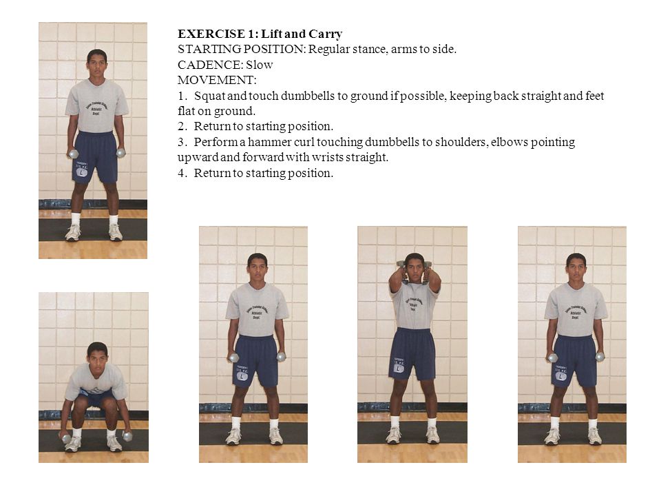 EXERCISE 1: Lift and Carry STARTING POSITION: Regular stance, arms to side.