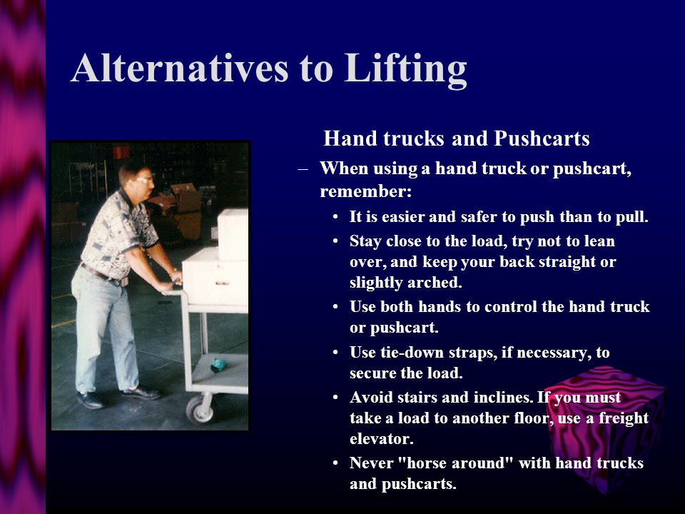 Lifting Safely Setting the Load Down –Setting the load down is the reverse of lifting.