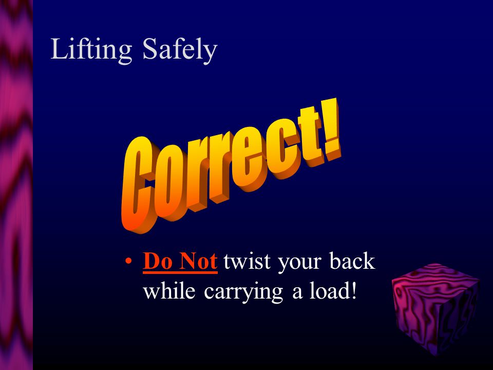 Lifting Safely Which of the following should you NOT do while carrying a load.