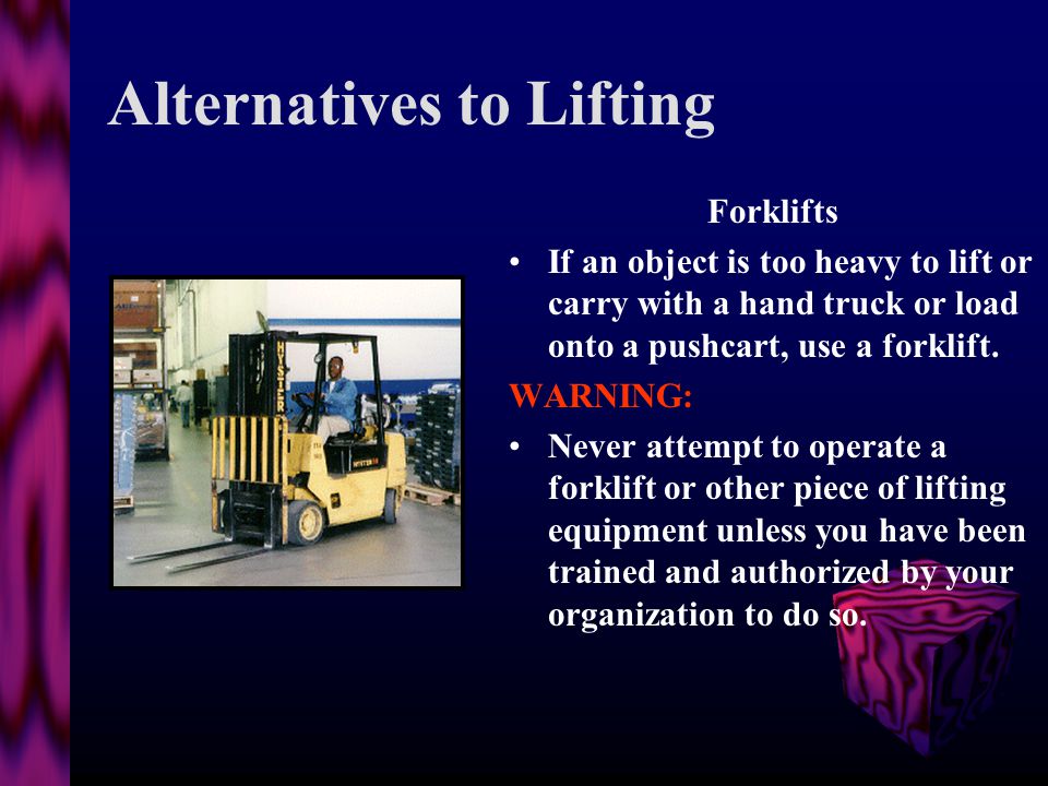 Lifting Safely Do Not twist your back while carrying a load!