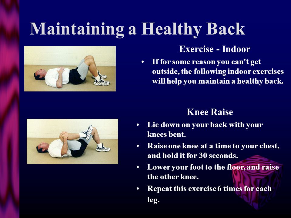 Exercises To Help Your Back Leg raises to strengthen back and hip muscles Lie on back, arms at your sides.