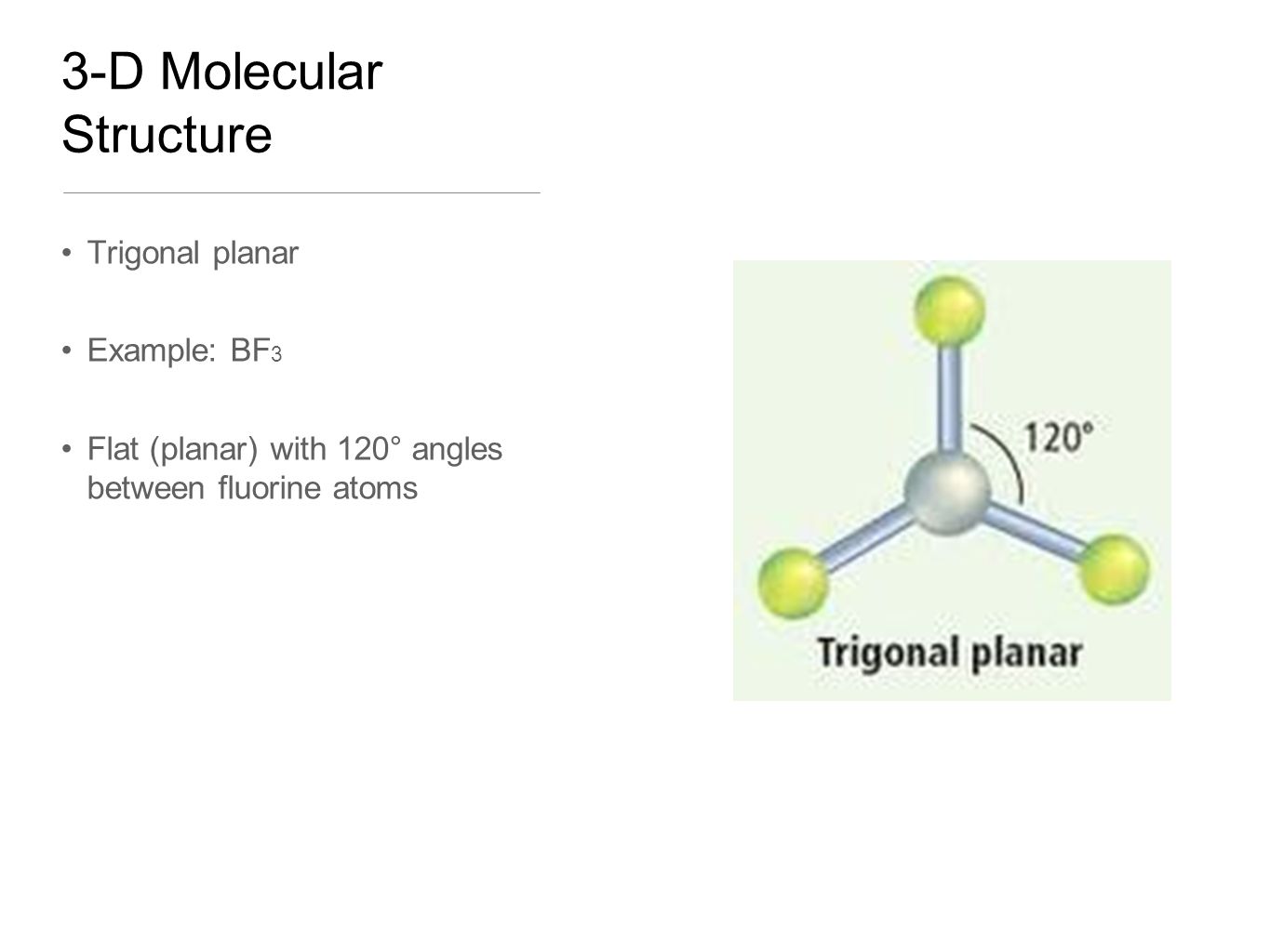 3-D Molecular Structure Trigonal planar Example: BF 3 Flat (planar) with 12...