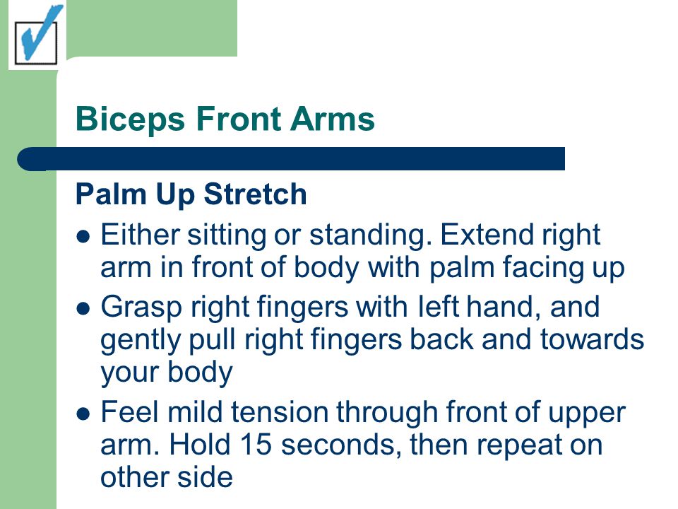 Biceps Front Arms Palm Up Stretch Either sitting or standing.