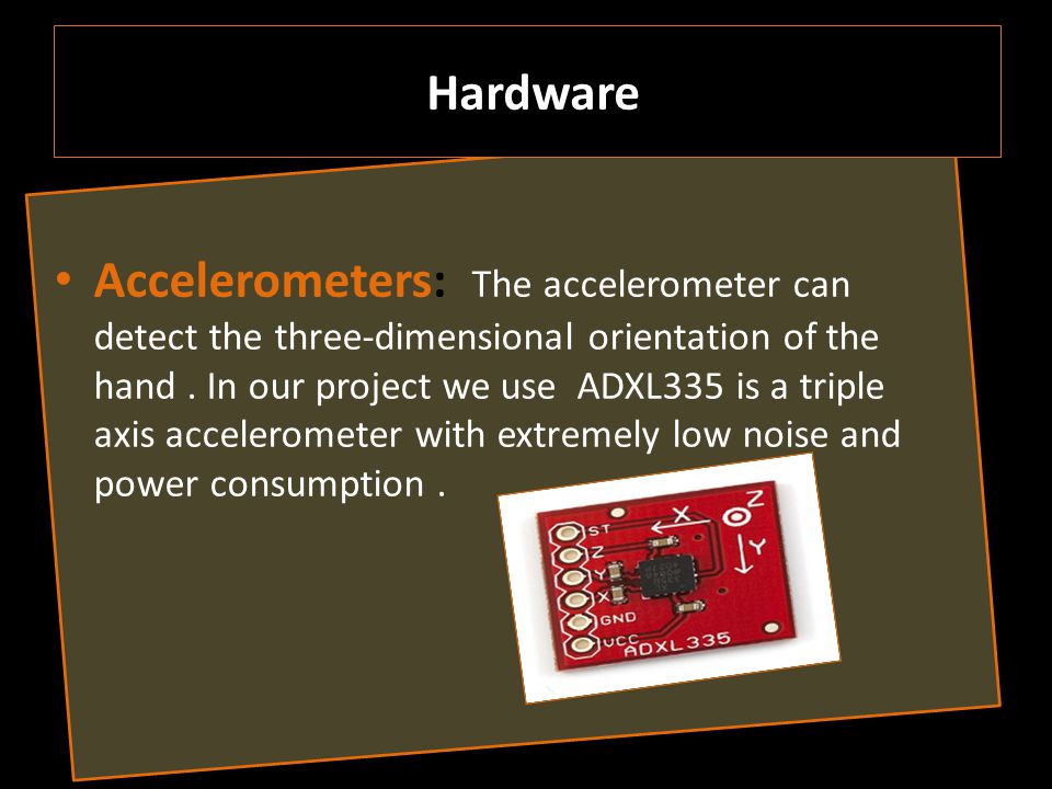 Accelerometers: The accelerometer can detect the three-dimensional orientation of the hand.