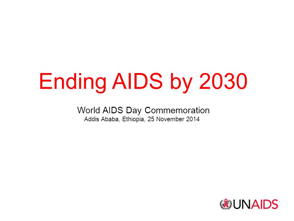 Ending AIDS by 2030 World AIDS Day Commemoration Addis Ababa, Ethiopia, 25 November 2014