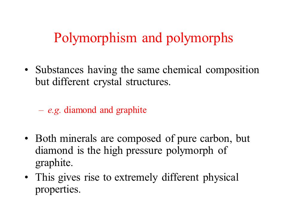Polymorphism and polymorphs Substances having the same chemical composition but different crystal structures.