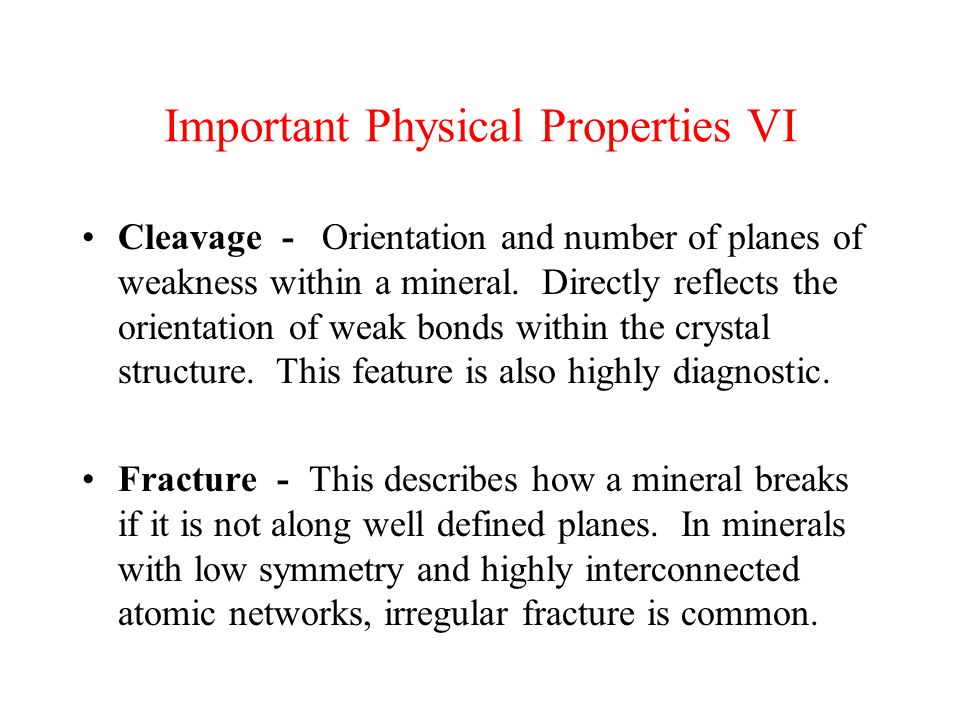 Important Physical Properties VI Cleavage - Orientation and number of planes of weakness within a mineral.