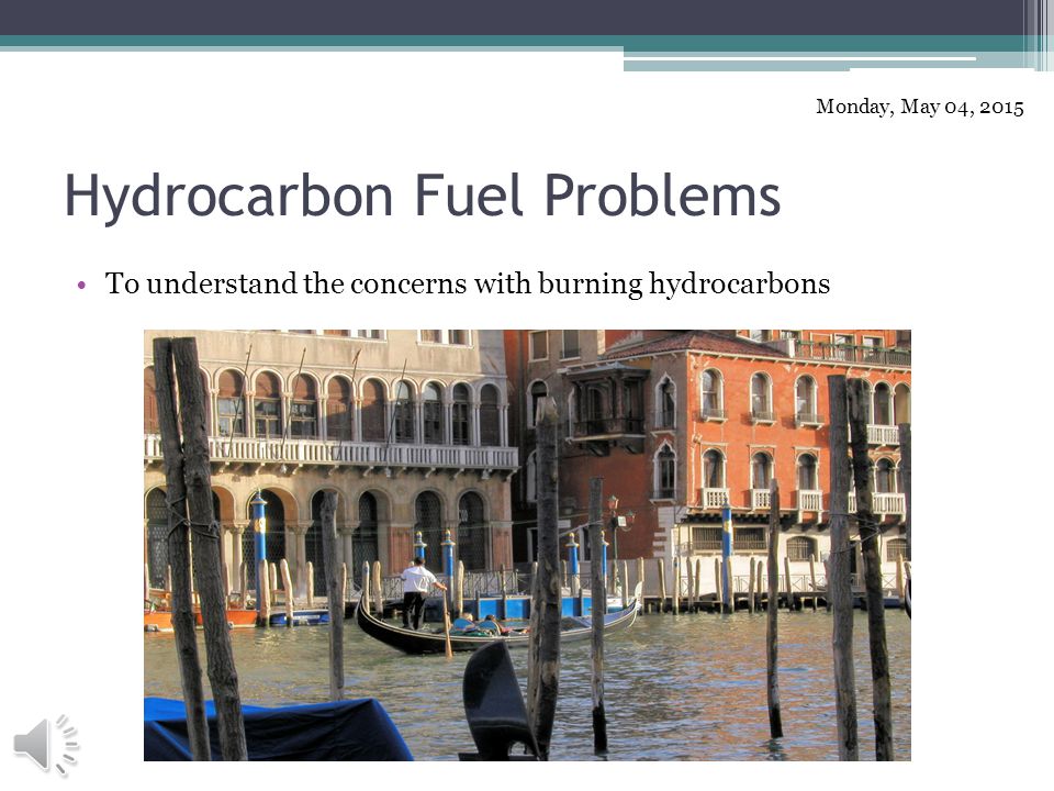 Hydrocarbon Fuel Problems To understand the concerns with burning hydrocarbons Monday, May 04, 2015