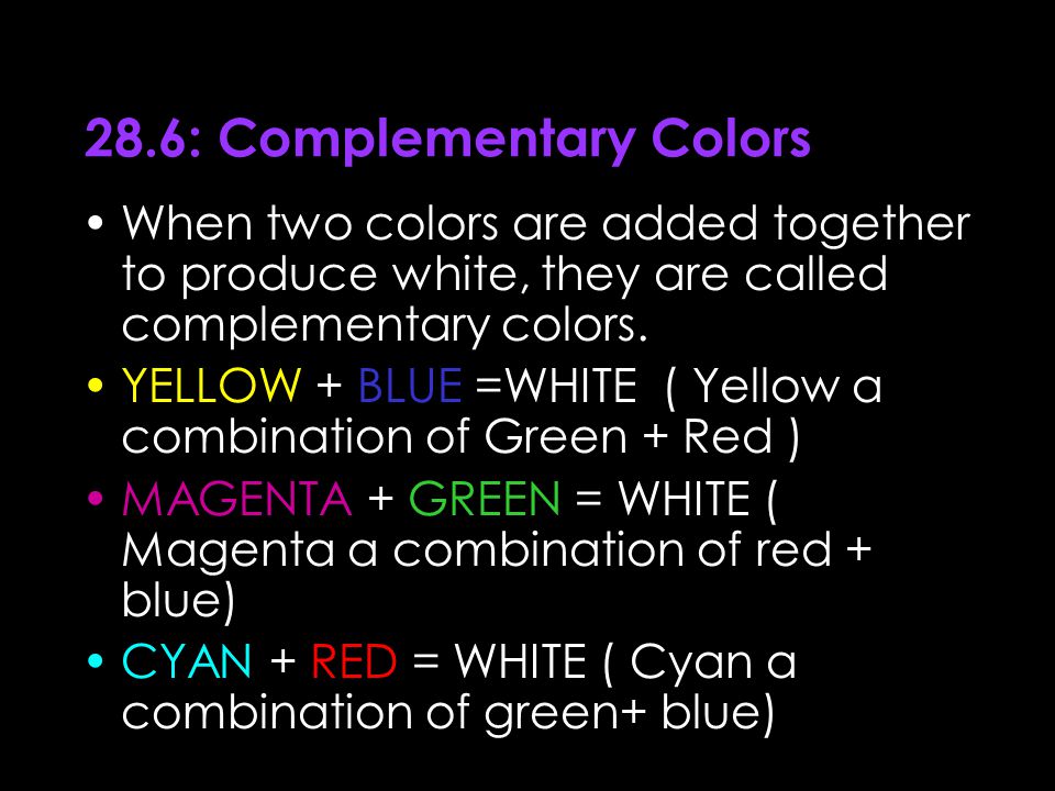 28.6: Complementary Colors When two colors are added together to produce white, they are called complementary colors.