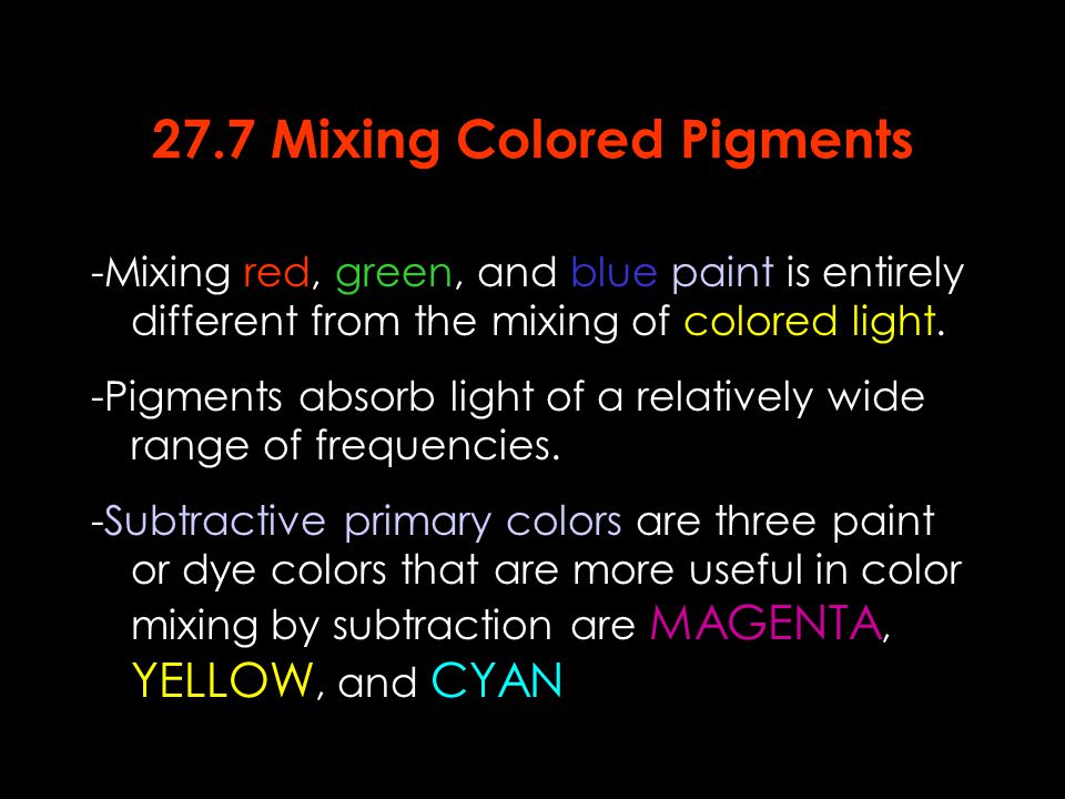 27.7 Mixing Colored Pigments -Mixing red, green, and blue paint is entirely different from the mixing of colored light.