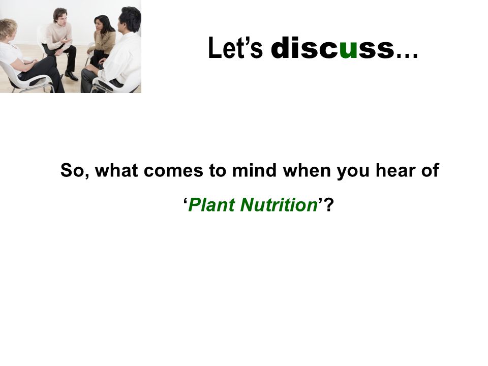 So, what comes to mind when you hear of ‘Plant Nutrition’ Let’s discuss …