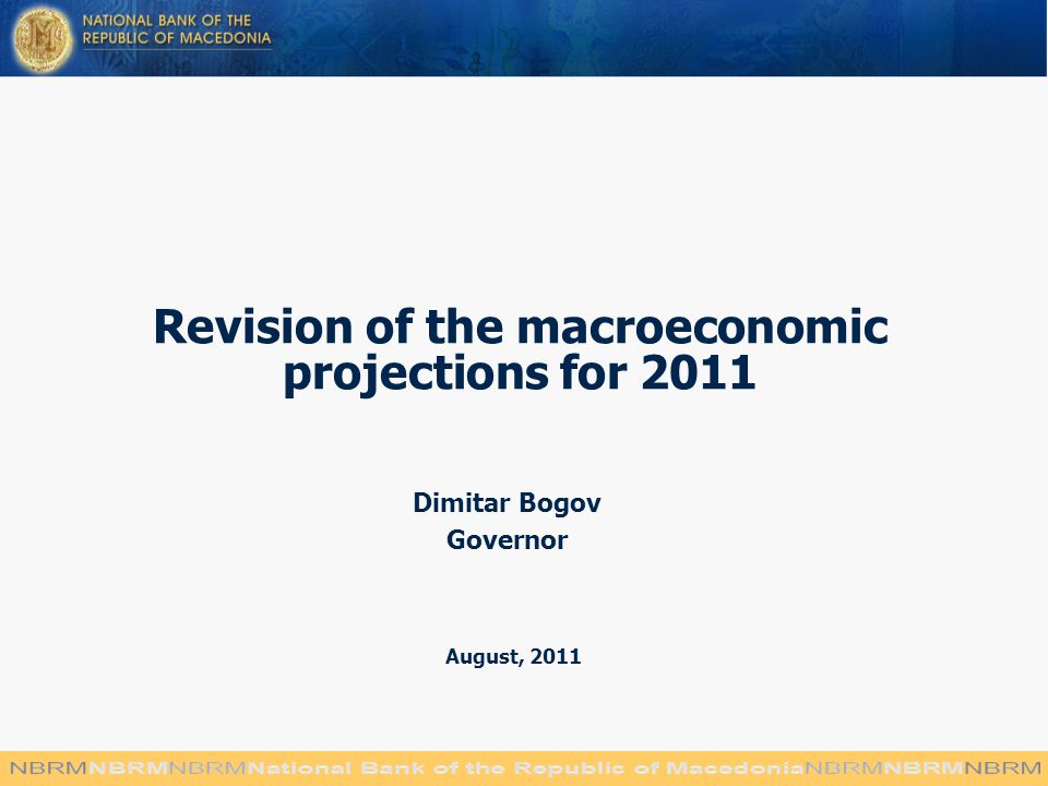 Revision of the macroeconomic projections for 2011 Dimitar Bogov Governor August, 2011