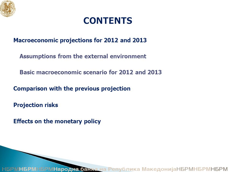 CONTENTS Macroeconomic projections for 2012 and 2013 Assumptions from the external environment Basic macroeconomic scenario for 2012 and 2013 Comparison with the previous projection Projection risks Effects on the monetary policy