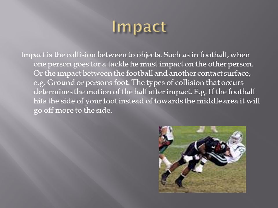 Impact is the collision between to objects.