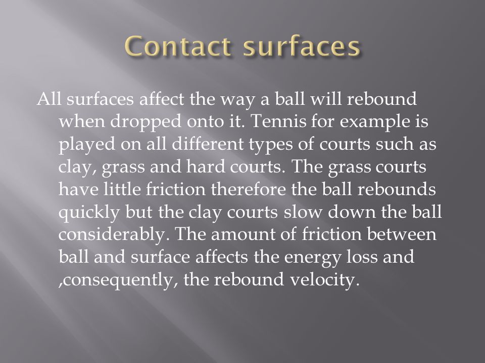 All surfaces affect the way a ball will rebound when dropped onto it.