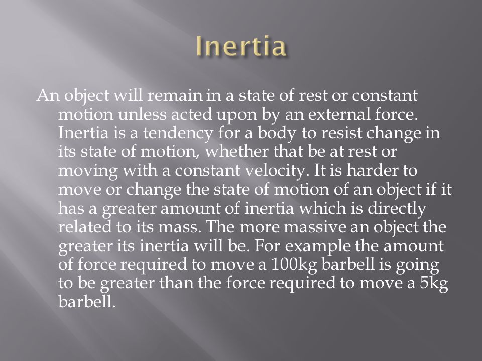 An object will remain in a state of rest or constant motion unless acted upon by an external force.