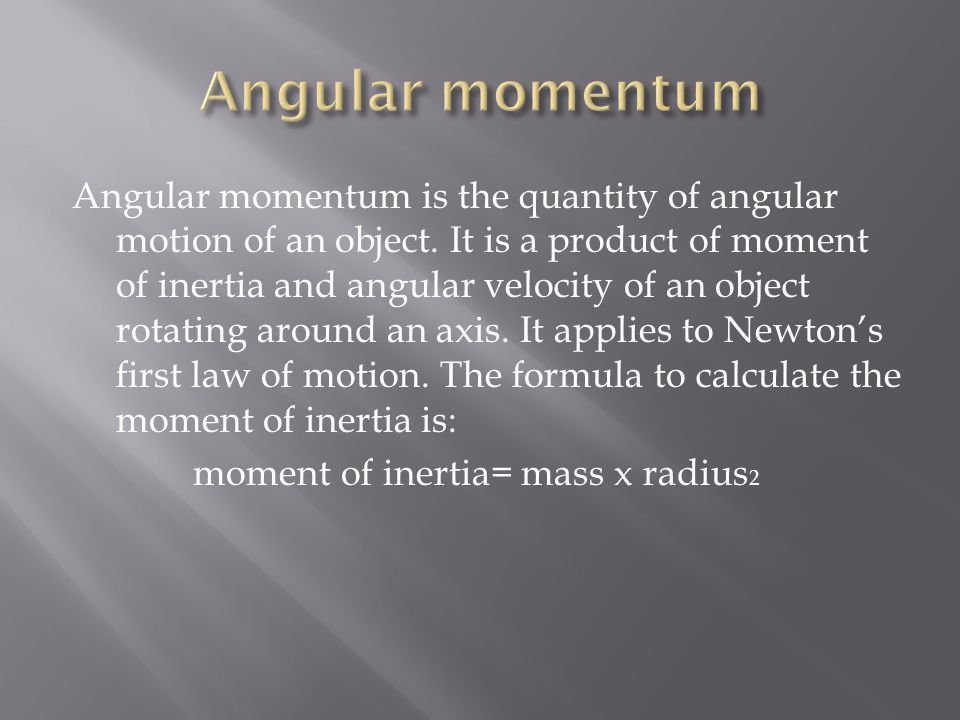 Angular momentum is the quantity of angular motion of an object.
