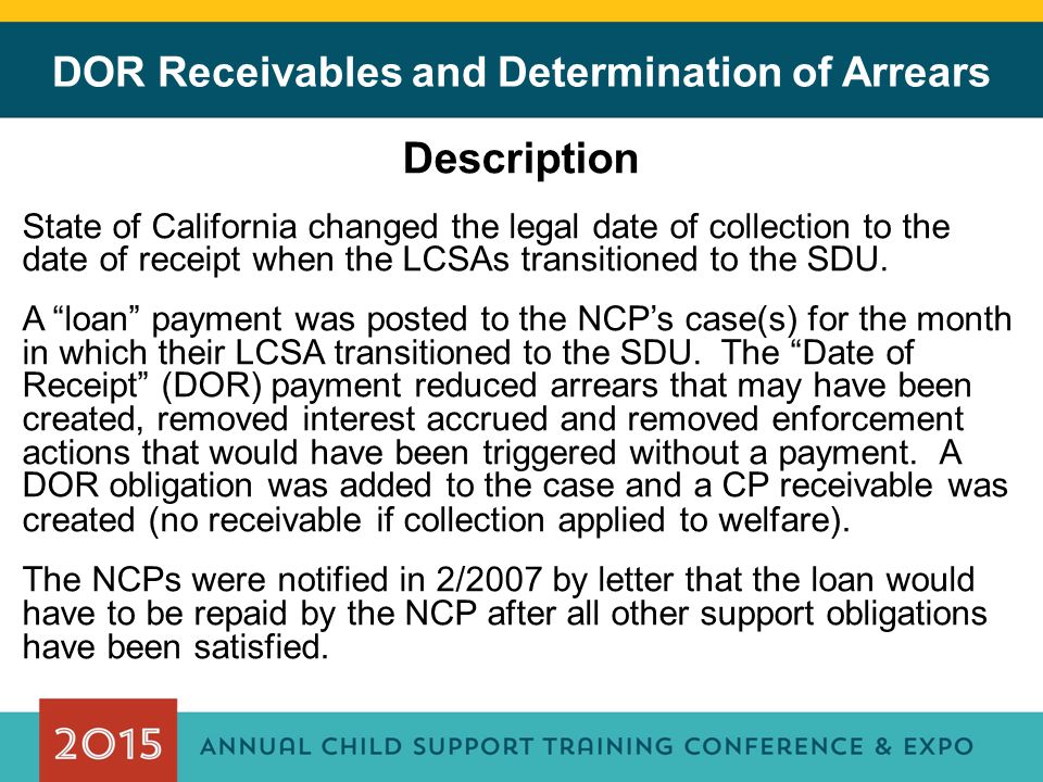 DOR Receivables and Determination of Arrears Description State of California changed the legal date of collection to the date of receipt when the LCSAs transitioned to the SDU.
