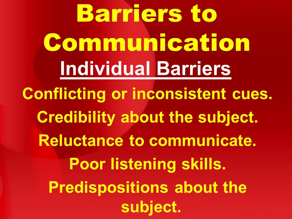 Barriers to Communication Individual Barriers Conflicting or inconsistent cues.