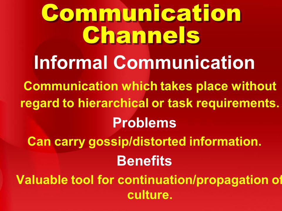 Communication Channels Informal Communication Communication which takes place without regard to hierarchical or task requirements.